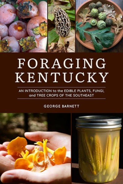 Foraging Kentucky: An Introduction to the Edible Plants, Fungi, and Tree Crops of Southeast