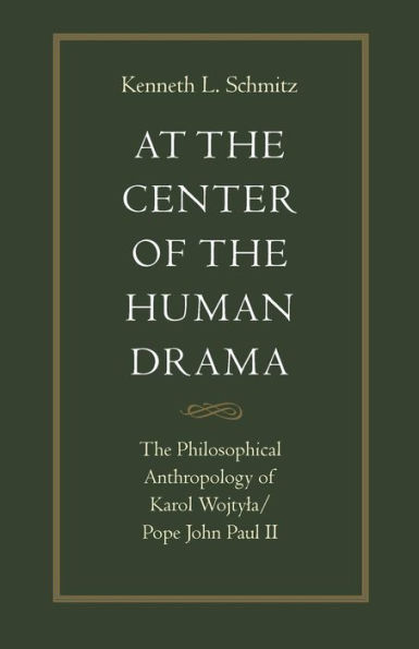 At the Center of the Human Drama: The Philosophy of Karol Wojtyla/Pope John Paul II