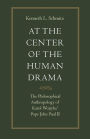 At the Center of the Human Drama: The Philosophy of Karol Wojtyla/Pope John Paul II