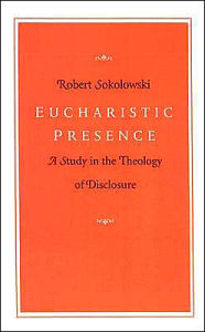 Title: Eucharistic Presence: A Study in the Theology of Disclosure, Author: Robert Sokolowski