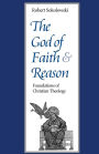 The God of Faith and Reason: Foundations of Christian Theology / Edition 1