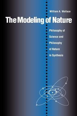 The Modeling of Nature: The Philosophy of Science and the Philosophy of Nature in Synthesis / Edition 1