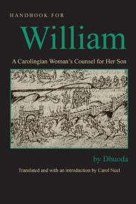 Title: Handbook for William: A Carolingian Women's Counsel for Her Son, Author: Carol Neel