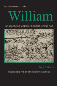 Title: Handbook for William: A Carolingian Women's Counsel for Her Son, Author: Dhuoda