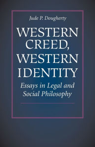 Title: Western Creed, Western Identity: Essays in Legal and Social Philosophy, Author: Jude P. Dougherty