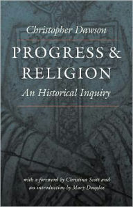 Title: Progress and Religion: An Historical Inquiry / Edition 1, Author: Christopher Dawson