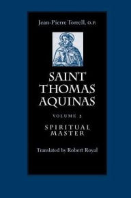 Title: Saint Thomas Aquinas: Volume 2: Spiritual MasterTranslated by Robert Royal / Edition 1, Author: Jean-Pierre Torrell