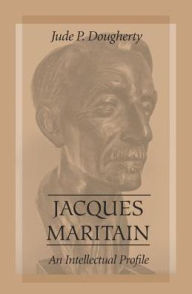 Title: Jacques Maritain: An Intellectual Profile, Author: Jude P. Dougherty