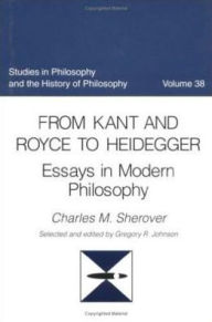 Title: From Kant and Royce to Heidegger: Essays in Modern Philosophy, Author: Gregory R. Johnson