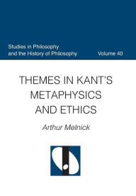 Title: Themes in Kant's Metaphysics and Ethics, Author: Arthur Melnick