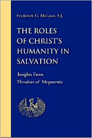Title: The Roles of Christ's Humanity in Salvation: Insights from Theodore of Mopsuestia, Author: Frederick G. McLeod