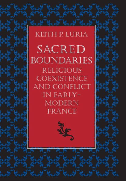 Sacred Boundaries: Religious Coexistence and Conflict in Early Modern France / Edition 1