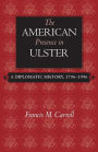The American Presence in Ulster: A Diplomatic History, 1796-1996
