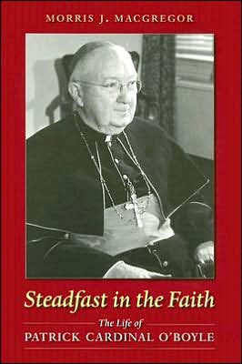 Steadfast The Faith: Life of Patrick Cardinal O'Boyle