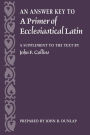 Answer Key to a Primer of Ecclesiastical Latin: A Supplement to the Text