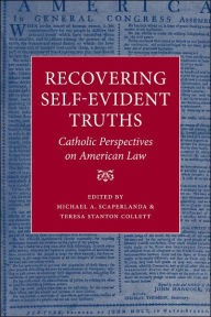Title: Recovering Self-Evident Truths: Catholic Perspectives on American Law, Author: Michael A. Scaperlanda