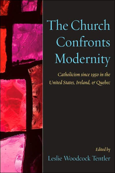 Church Confronts Modernity: Catholicism since 1950 in the United States, Ireland, and Quebec / Edition 1