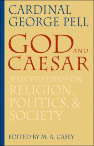 Title: God and Caesar: Selected Essays on Religion, Politics, and Society, Author: George Cardinal Pell