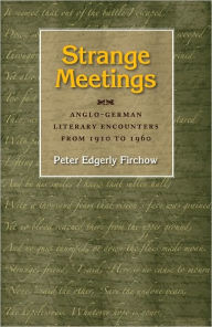 Title: Strange Meetings: Anglo-German Literary Encounters from 1910 To 1960, Author: Peter Edgerly Firchow