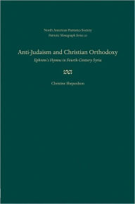 Title: Anti-Judaism and Christian Orthodoxy: Ephrem's Hymns in Fourth-Century Syria, Author: Christine C. Shepardson