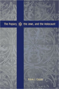 Title: Papacy, the Jews, and the Holocaust, Author: Frank J. Coppa