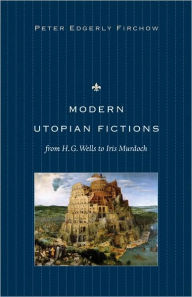 Title: Modern Utopian Fictions from H. G. Wells to Iris Murdoch, Author: Peter Edgerly Firchow