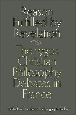 Reason Fulfilled by Revelation: The 1930s Christian Philosophy Debates in France