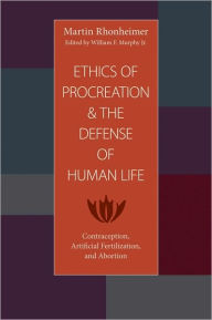 Title: Ethics of Procreation and the Defense of Human Life: Contraception, Artifical Fertilization, and Abortion, Author: Martin Rhonheimer