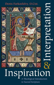 Title: Inspiration and Interpretation: A Theological Introduction to Sacred Scripture, Author: Denis Farkasfalvy