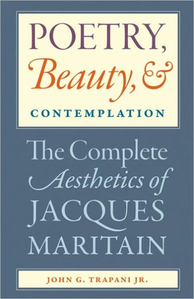 Poetry, Beauty, and Contemplation: The Complete Aesthetics of Jacques Maritain