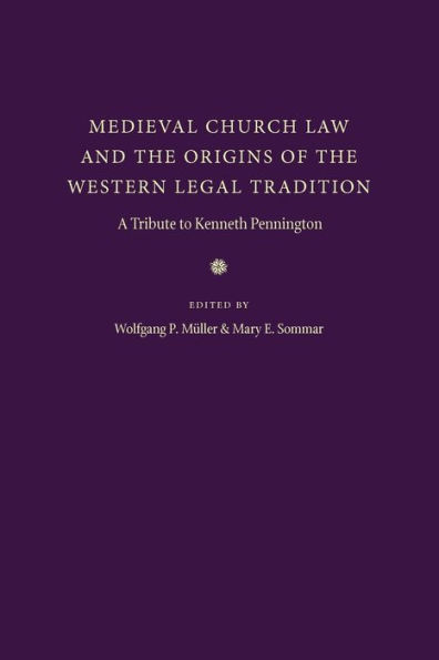 Medieval Church Law and the Origins of the Western Legal Tradition: A Tribute to Kenneth Pennington