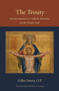 Title: The Trinity: An Introduction to Catholic Doctrine on the Triune God, Author: Gilles Emery OP