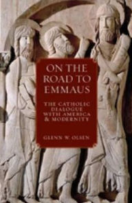 Title: On the Road to Emmaus: The Catholic Dialogue with America and Modernity, Author: Glenn W. Olsen