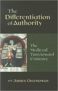 Title: The Differentiation of Authority: The Medieval Turn toward Existence, Author: James Greenaway