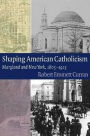 Shaping American Catholicism: Maryland and New York, 1805-1915