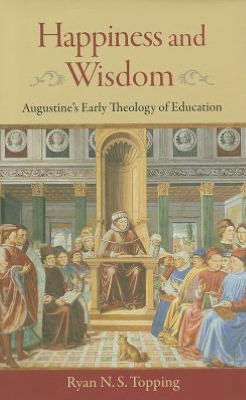 Happiness and Wisdom: Augustine's Early Theology of Education