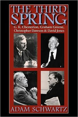 The Third Spring: G.K. Chesterton, Graham Greene, Christopher Dawson, and David Jones