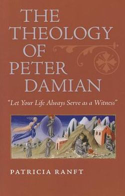 The Theology of Peter Damian: "Let Your Life Always Serve as a Witness"