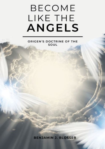 Become Like the Angels: Origen's Doctrine of the Soul