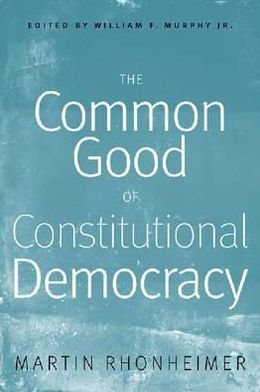 The Common Good of Constitutional Democracy: Essays in Political Philosophy and on Catholic Social Teaching