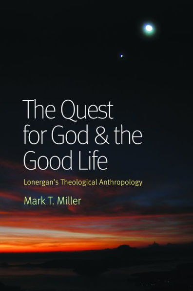 The Quest for God and the Good Life: Lonergan's Theological Anthropology