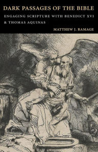 Title: Dark Passages of the Bible: Engaging Scripture with Benedict XVI and St. Thomas Aquinas, Author: Matthew J. Ramage
