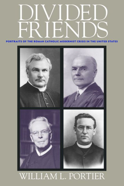 Divided Friends: Portraits of the Roman Catholic Modernist Crisis in the United States