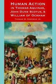 Title: Human Action Aquinas Scotus Ockham, Author: Thomas M. Osborne