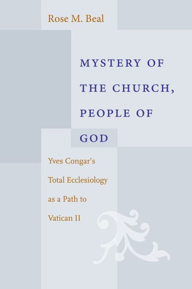 Mystery of the Church, People of God: Yves Congar's Total Ecclesiology as a Path to Vatican II