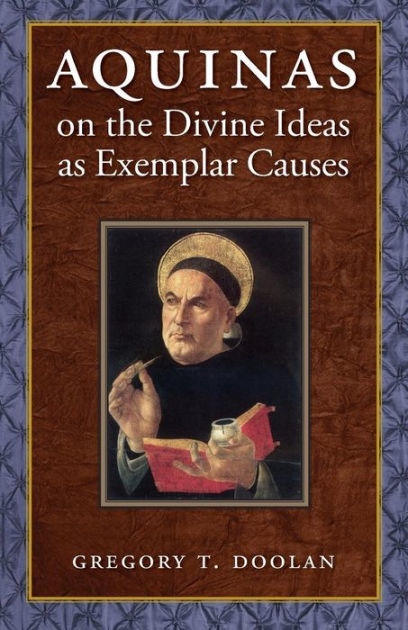 Aquinas on the Divine Ideas as Exemplar Causes by Gregory Doolan ...