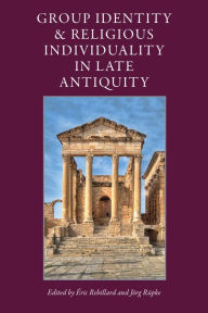 Title: Group Identity and Religious Individuality in Late Antiquity, Author: Eric Rebillard