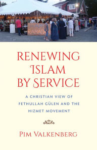 Title: Fethullah Gulen and the Renewal of Faith by Service, Author: Pim Valkenberg