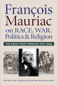 Title: Francois Mauriac on Race, War, Politics, and Religion, Author: Nathan Bracher