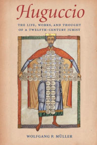 Title: Huguccio: The Life, Works, and Thought of a Twelfth-Century Jurist, Author: Wolfgang P Muller